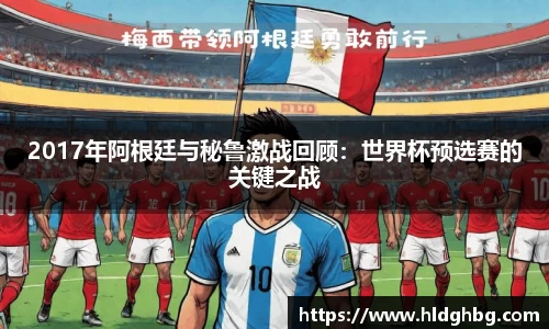 2017年阿根廷与秘鲁激战回顾：世界杯预选赛的关键之战